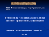 Презентация выступления на педагогическом совете на тему Воспитание у младших школьников духовно - нравственных ценностей