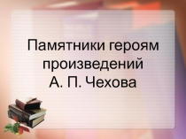 Проект по литературе на тему Памятники героям произведений А. П. Чехова (5 класс)