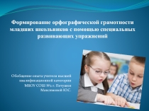 Презентация к обобщению опыта на тему Формирование орфографической грамотности младших школьников через систему специальных развивающих упражнений
