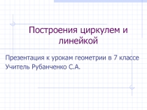 Презентация к урокам геометрии в 7 классе Построения циркулем и линейкой
