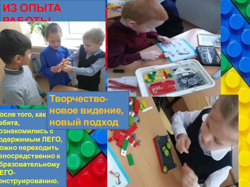 Презентация: Возможность лего-конструирования как один из элементов шага в проектно-исследовательскую работу . После того, как ребята, познакомились с содержимым ЛЕГО, можно переходить непосредственно После того, как ребята, познакомились с содержимым ЛЕГО, можно переходить непосредственно к образовательному ЛЕГО-конструированию.ИЗ ОПЫТА РАБОТЫТворчество- новое