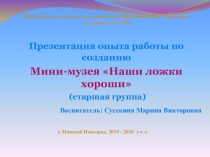 Презентация опыта работы по созданию Мини-музея Наши ложки хороши (старшая группа)