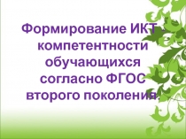 Презентация Формирование ИКТ - компетентности обучающихся согласно ФГОС второго поколения