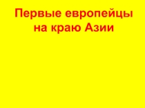 Презентация по географии на тему Первые европейцы на краю Азии (5 класс)