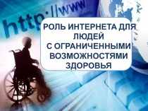 Презентация для классного часа в 7-9 кл. на тему Роль Интернета для людей с ограниченными возможностями здоровья