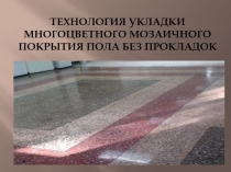 Презентация по МДК 06.01 технологии мозаичных работТехнология укладки многоцветного мозаичного покрытия пола без прокладок