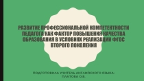 Развитие профессиональной компетентности педагога как фактор повышения качества образования в условиях реализации ФГОС второго поколения.