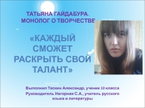 Презентация по краеведению Татьяна Гайдабура. Монолог о творчестве Каждый может раскрыть свой талант