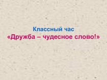 Презентация Дружба- чудесное слово.