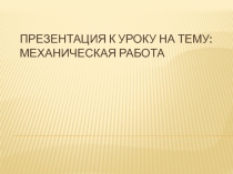 Презентация: Урок Механическая работа