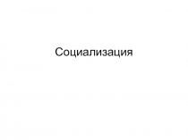 Презентация по обществознанию на тему Социализация (9 класс)