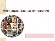 Презентация по обществознанию на тему:Межнациональные отношения