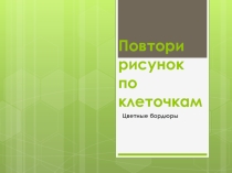 Повтори рисунок по клеточкам (цветные бордюры)