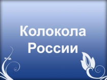Презентация к классному часу Колокола России
