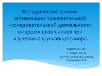 Презентация Методические приемы активизации познавательной исследовательской деятельности младших школьников при изучении окружающего мира