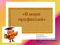 Презентация по внеклассной работе на тему: В мире профессий! (3-4 класс)