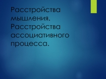 Расстройства мышления. Расстройства ассоциативного процесса.