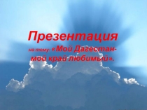ПрезентацияМой Дагестан- мой край любимый.