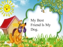 Презентация по английскому языку  My best friend is my dog (5 класс)