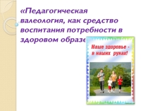Педагогическая валеология, как средство воспитания потребности в здоровом образе жизни