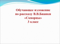 Презентация по русскому языку на тему Обучающее изложение по рассказу В.В. Бианки Скворцы(3 класс)