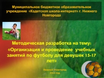 Презентация к уроку: Организация и проведение урочных занятий по футболу для девушек 15-17 лет