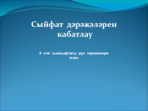 Презентация по татарскому языку на тему Сыйфат дәрәҗәләрен кабатлау ( 5сыйныф рус төркеме)