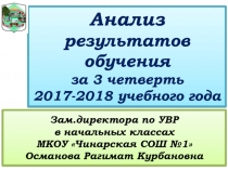 Анализ результатов обучения за 3 четверть 2017-2018 учебного года в 1 – 4 классах МКОУ Чинарская СОШ №1