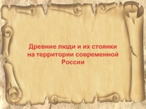 Презентация по истории России на тему Древние люди и их стоянки на территории современной России (6 класс)