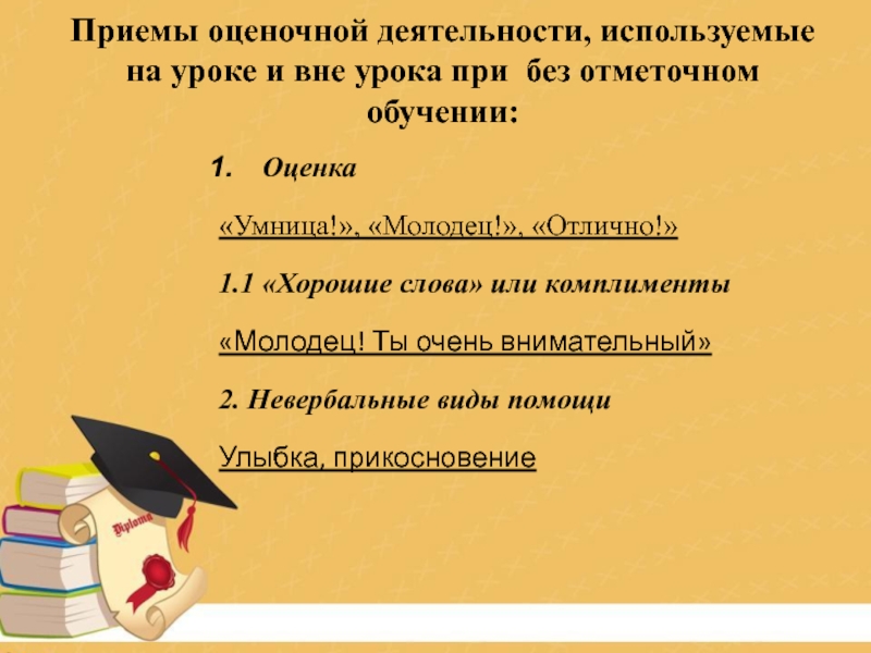 Презентац Развитие оценочной самостоятельности обучающихся как средство достижения плаРазвитие оценочной самостоятельности обучающихся как средство достижения планируемых результатов в начальной школе.нируемых результатов в начальной школе.Из опыта работы Приемы оценочной деятельности, используемые на уроке и вне урока при без Приемы оценочной деятельности, используемые на уроке и вне урока при без отметочном обучении: Оценка «Умница!», «Молодец!», «Отлично!»1.1 «Хорошие