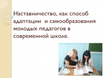 Наставничество, как способ адаптации и саморазвития молодого педагога в современной школе