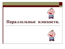 Презентация по математике на тему Параллельные плоскости(11 класс)