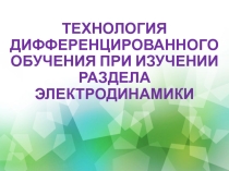 Технология дифференцированного обучения при изучении раздела электродинамики