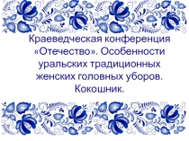 Презентация к работе Особенности уральского традиционного головного убора. Кокошник