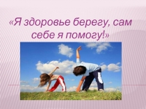 Презентация по внеурочной деятельности Здоровейка - Я здоровье берегу-сам себе я помогу!