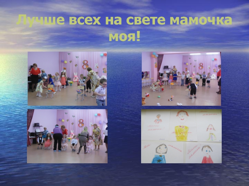 Презентация Лучше всех на свете мамочка моя! Лучше всех на свете мамочка моя! Лучше всех на свете мамочка моя!