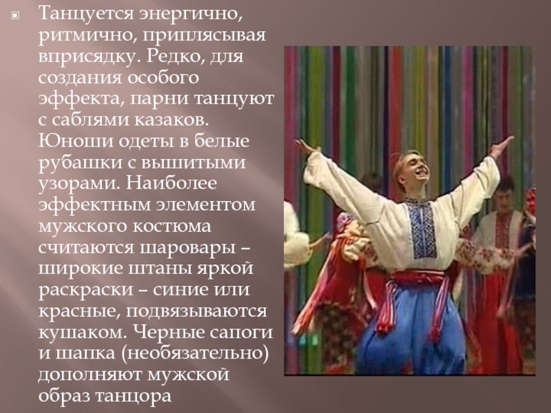 Презентация по ритмике Украинский танец гопак. Танцуется энергично, ритмично, приплясывая вприсядку. Редко, для создания особого эффекта, Танцуется энергично, ритмично, приплясывая вприсядку. Редко, для создания особого эффекта, парни танцуют с саблями казаков.