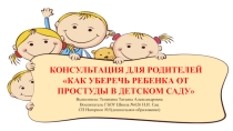 КОНСУЛЬТАЦИЯ ДЛЯ РОДИТЕЛЕЙ КАК УБЕРЕЧЬ РЕБЕНКА ОТ ПРОСТУДЫ В ДЕТСКОМ САДУ
