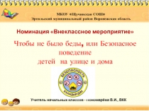 Классный час Чтобы не было беды, или безопасное поведение детей на улице и дома Чтобы не было беды, или   Безопасное поведение детей на улице и дома