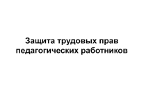 Презентация. Защита трудовых прав педагогических работников