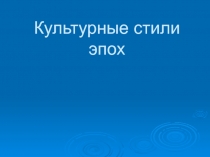 Презентация по теме Стили культурных эпох