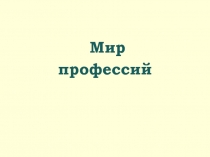 Презентация к классному часу Мир профессий