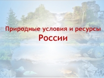 Презентация Природные ресурсы и природные условия России