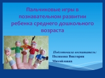 Презентация Пальчиковые игры в познавательном развитии ребенка среднего дошкольного возраста