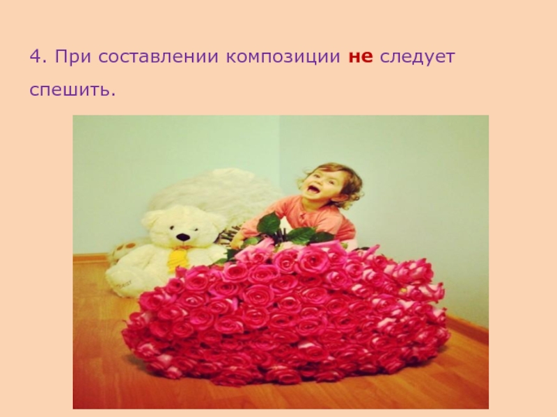 Презентация к исследовательской работе Сказочный букетик ( 1 класс) 4. При составлении композиции не следует спешить. 4. При составлении композиции не следует спешить.