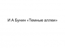 Презентация по литературе на тему ИАБунин Темные аллеи