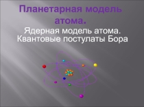 Презентация по физике Строение атома. Постулаты Бора 11 класс