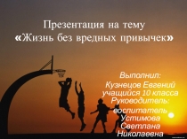 ПРЕЗЕНТАЦИЯ ЖИЗНЬ БЕЗ ВРЕДНЫХ ПРИВЫЧЕК