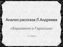 Анализ рассказа Л.Андреева Баргамот и Гараська (11 класс)