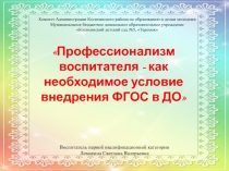 Презентация Профессионализм воспитателя - как необходимое условие внедрения ФГОС в ДО